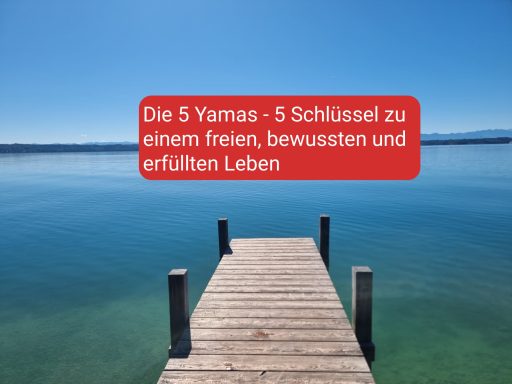 Die 5 Yamas - 5 wertvolle Schlüssel zu einem freien, bewussten und erfüllten Leben